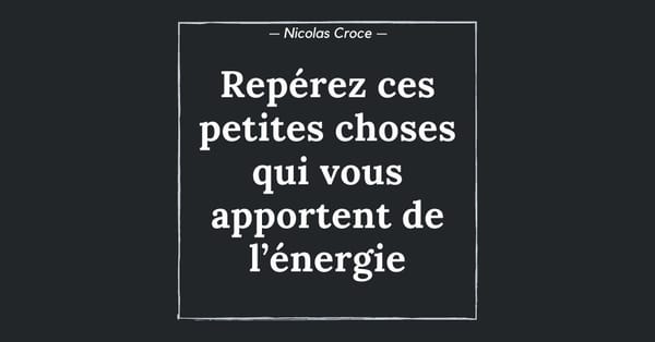 Repérez ces petites choses qui vous apportent de l’énergie