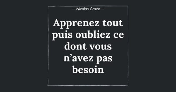 Apprenez tout puis oubliez ce dont vous n’avez pas besoin