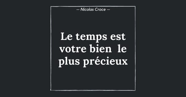 Le temps est votre bien le plus précieux