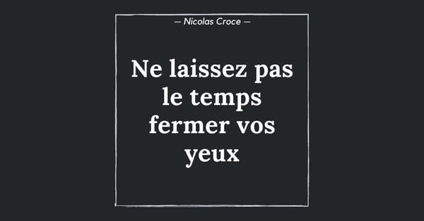 Ne laissez pas le temps fermer vos yeux