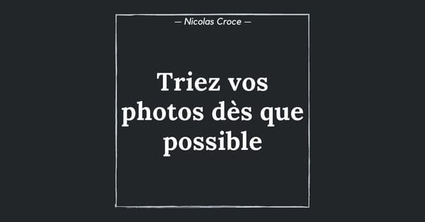 Triez vos photos dès que possible