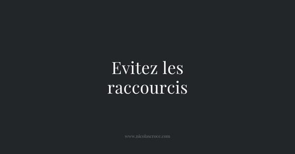 Evitez les raccourcis