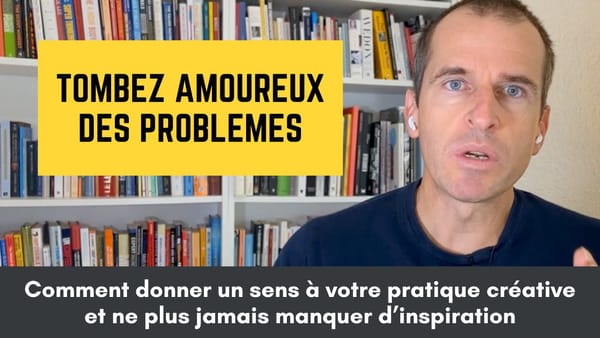 Tombez amoureux des problèmes : comment donner un sens à votre pratique créative et ne plus jamais manquer d’inspiration