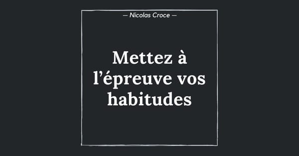 Mettez à l’épreuve vos habitudes