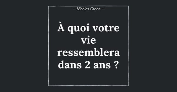 À quoi votre vie ressemblera dans 2 ans ?