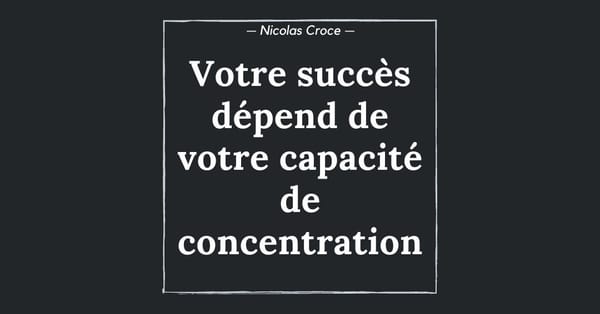 Votre succès dépend de votre capacité de concentration