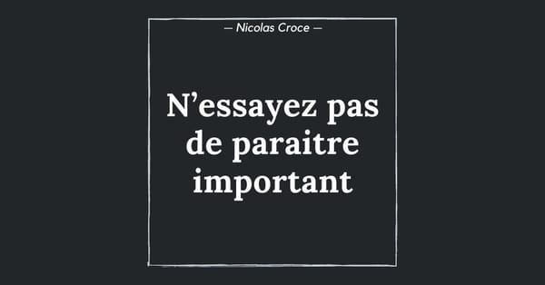N’essayez pas de paraitre important