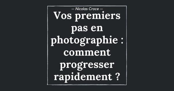 Vos premiers pas en photographie : comment progresser rapidement ?
