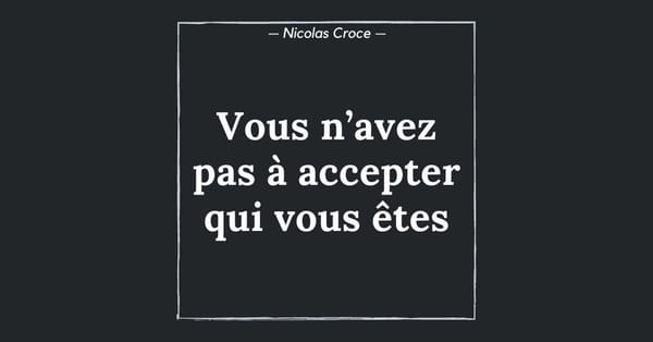 Vous n’avez pas à accepter qui vous êtes