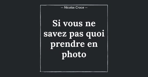 Si vous ne savez pas quoi prendre en photo…