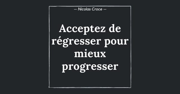 Acceptez de régresser pour mieux progresser