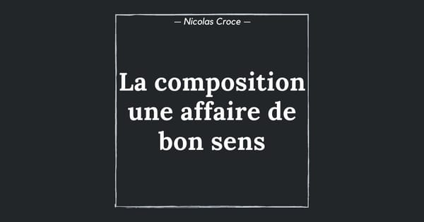 La composition : une affaire de bon sens
